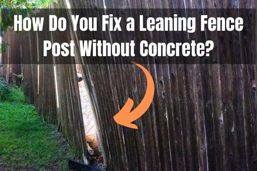 How Do You Fix a Leaning Fence Post Without Concrete?